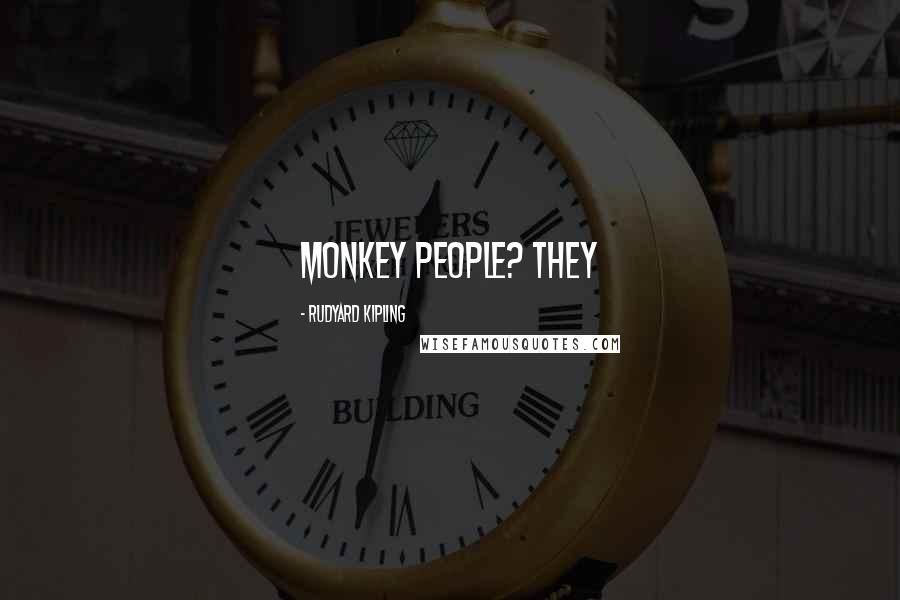Rudyard Kipling Quotes: Monkey People? They
