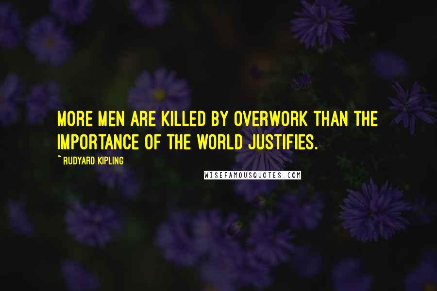 Rudyard Kipling Quotes: More men are killed by overwork than the importance of the world justifies.