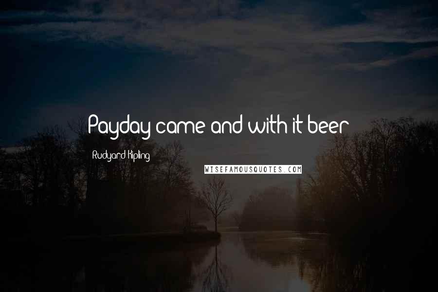 Rudyard Kipling Quotes: Payday came and with it beer