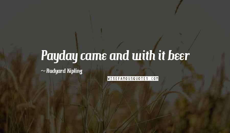 Rudyard Kipling Quotes: Payday came and with it beer