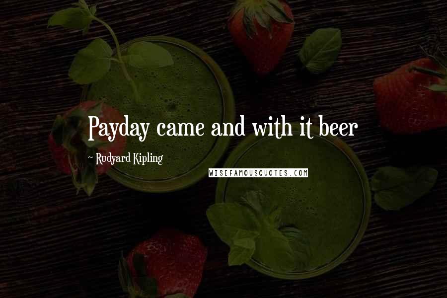 Rudyard Kipling Quotes: Payday came and with it beer