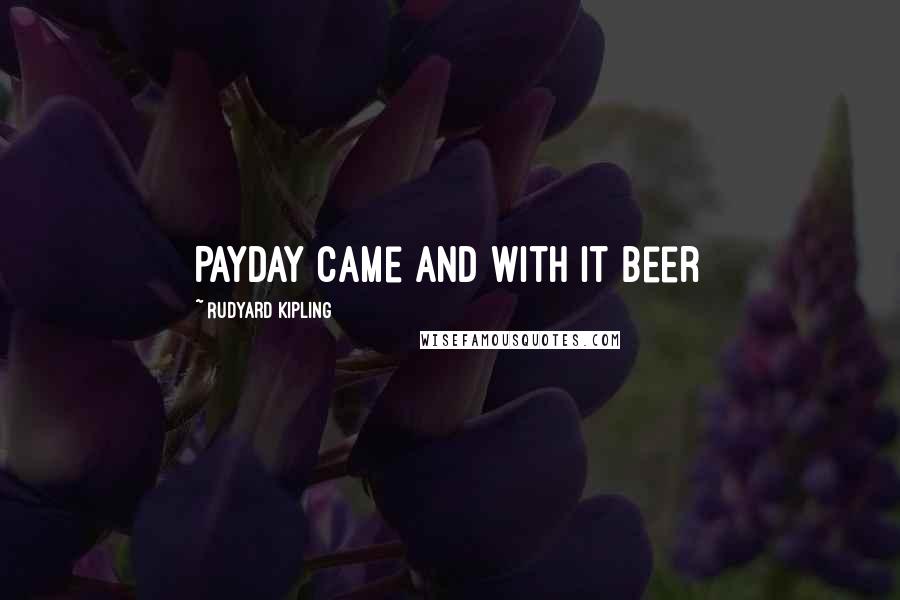 Rudyard Kipling Quotes: Payday came and with it beer