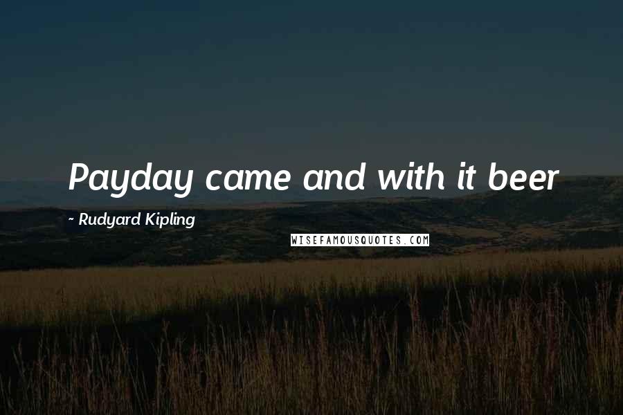 Rudyard Kipling Quotes: Payday came and with it beer