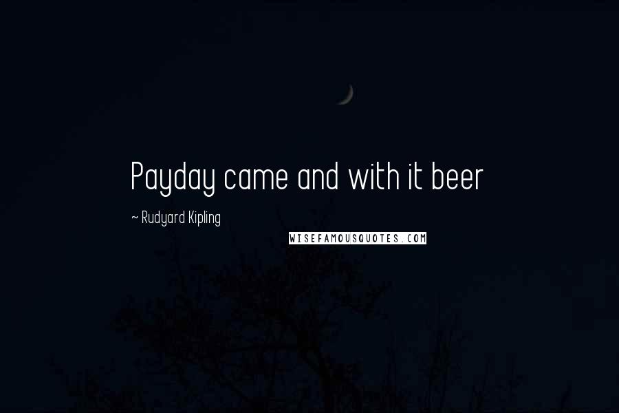 Rudyard Kipling Quotes: Payday came and with it beer