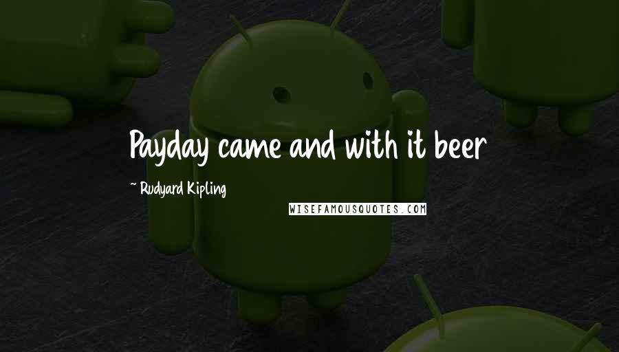 Rudyard Kipling Quotes: Payday came and with it beer