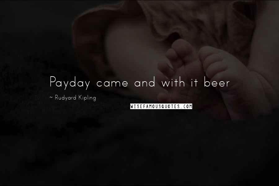 Rudyard Kipling Quotes: Payday came and with it beer