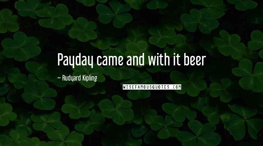 Rudyard Kipling Quotes: Payday came and with it beer