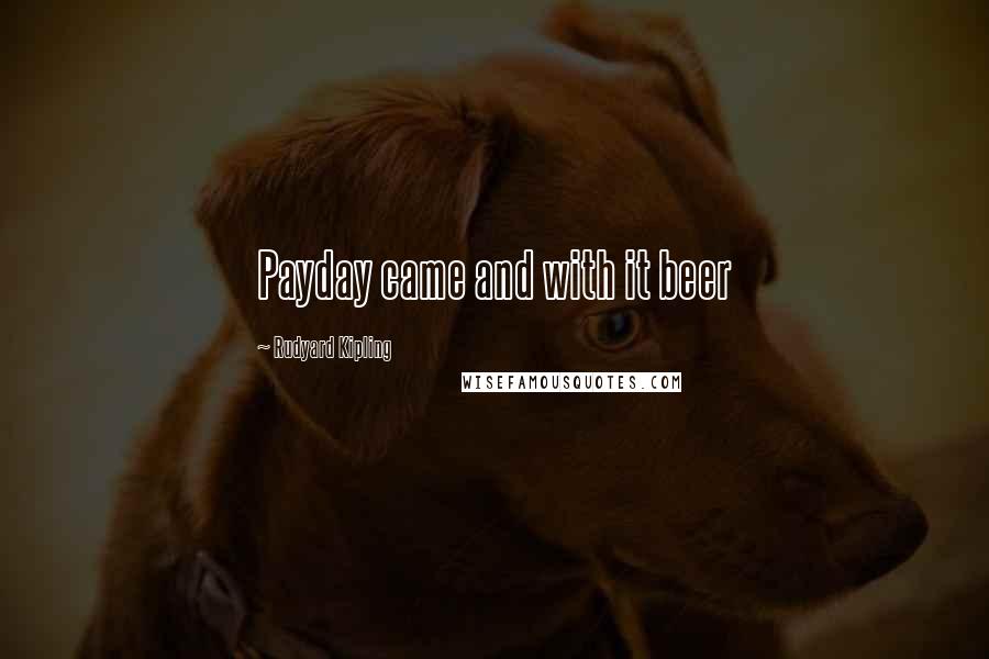 Rudyard Kipling Quotes: Payday came and with it beer