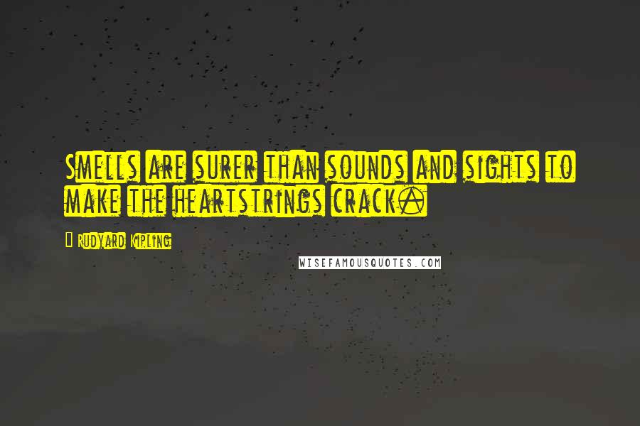 Rudyard Kipling Quotes: Smells are surer than sounds and sights to make the heartstrings crack.