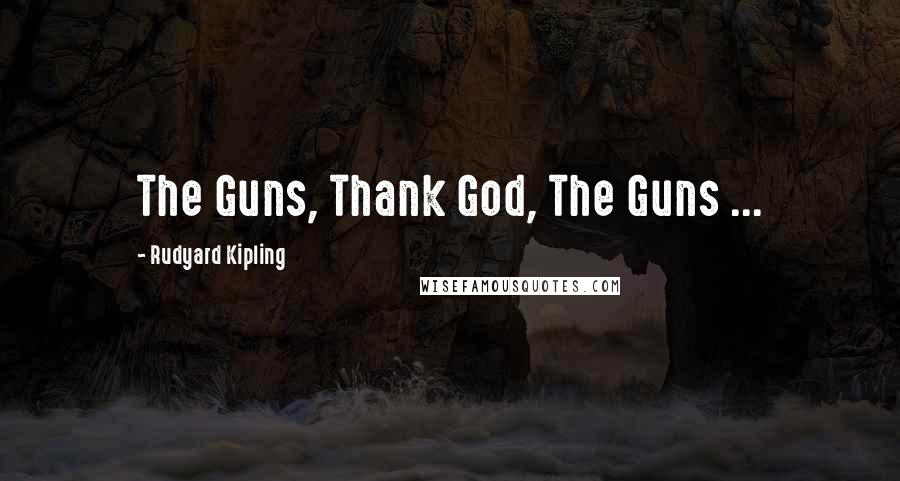Rudyard Kipling Quotes: The Guns, Thank God, The Guns ...