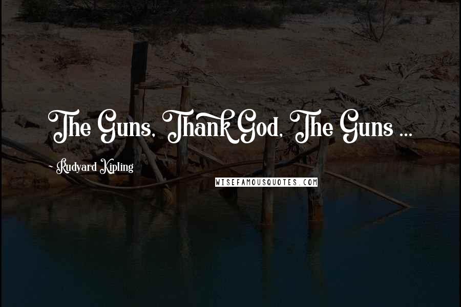 Rudyard Kipling Quotes: The Guns, Thank God, The Guns ...