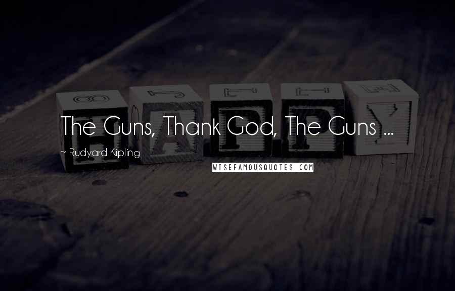 Rudyard Kipling Quotes: The Guns, Thank God, The Guns ...