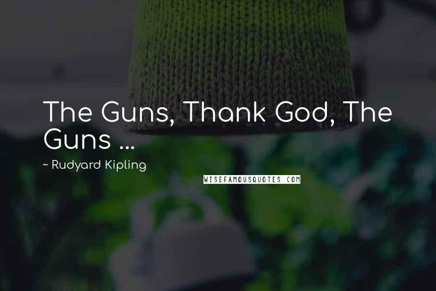 Rudyard Kipling Quotes: The Guns, Thank God, The Guns ...