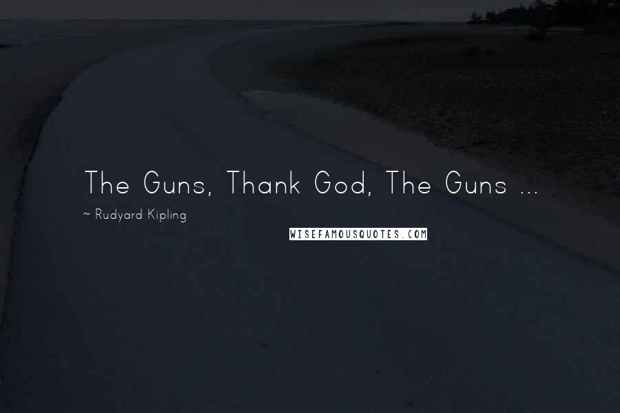 Rudyard Kipling Quotes: The Guns, Thank God, The Guns ...