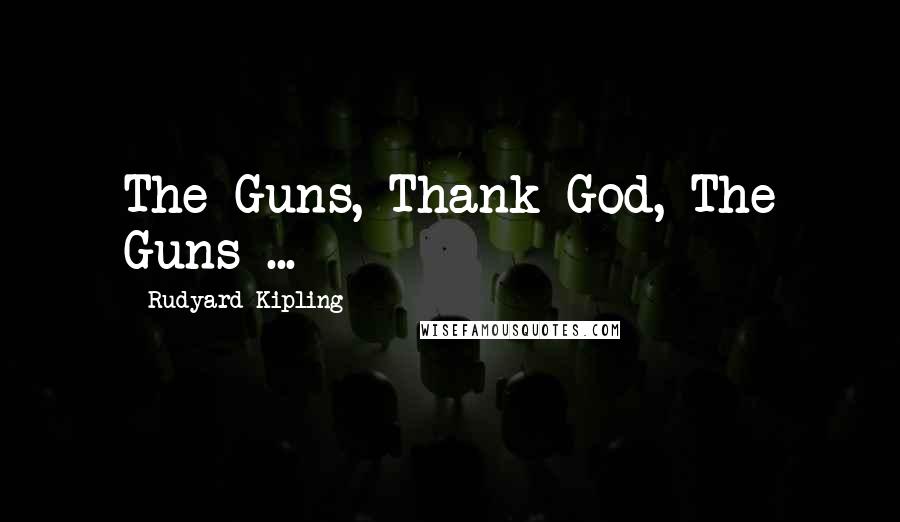 Rudyard Kipling Quotes: The Guns, Thank God, The Guns ...