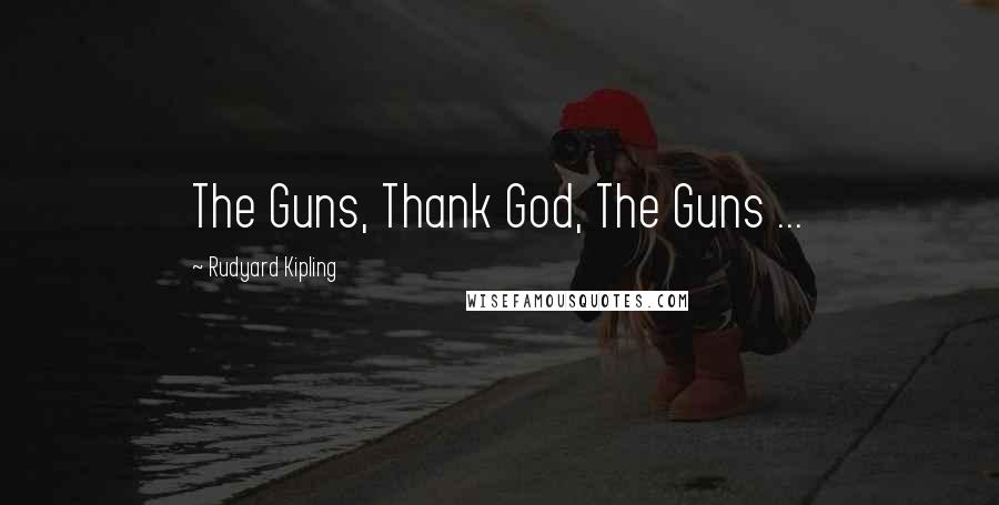 Rudyard Kipling Quotes: The Guns, Thank God, The Guns ...