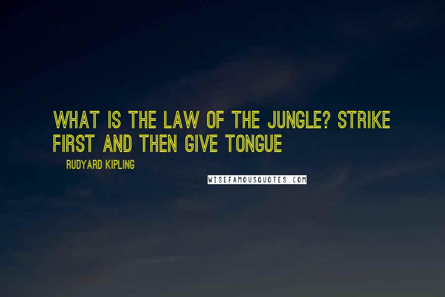 Rudyard Kipling Quotes: What is the Law of the Jungle? Strike first and then give tongue