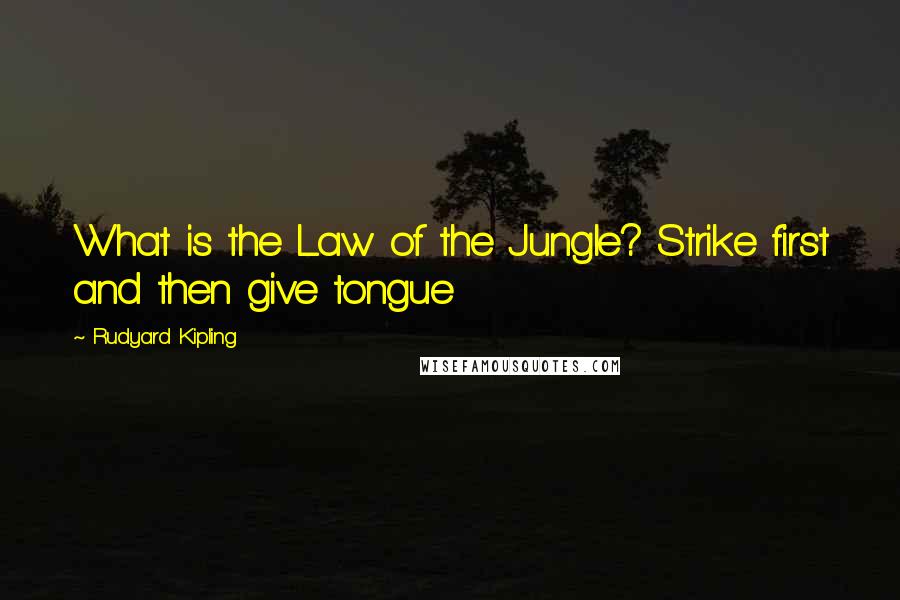 Rudyard Kipling Quotes: What is the Law of the Jungle? Strike first and then give tongue