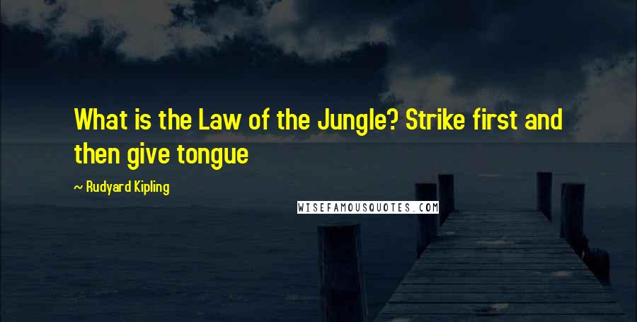 Rudyard Kipling Quotes: What is the Law of the Jungle? Strike first and then give tongue