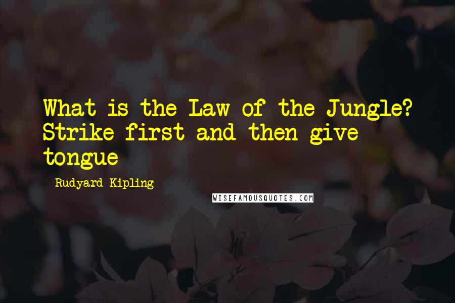 Rudyard Kipling Quotes: What is the Law of the Jungle? Strike first and then give tongue