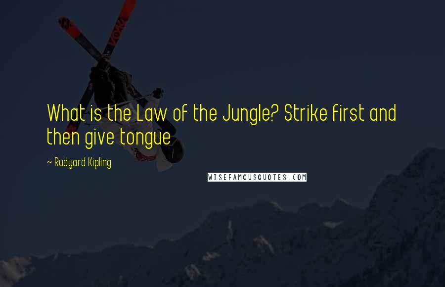 Rudyard Kipling Quotes: What is the Law of the Jungle? Strike first and then give tongue