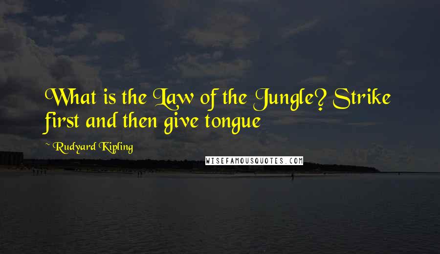 Rudyard Kipling Quotes: What is the Law of the Jungle? Strike first and then give tongue