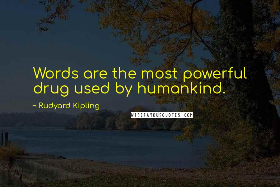 Rudyard Kipling Quotes: Words are the most powerful drug used by humankind.