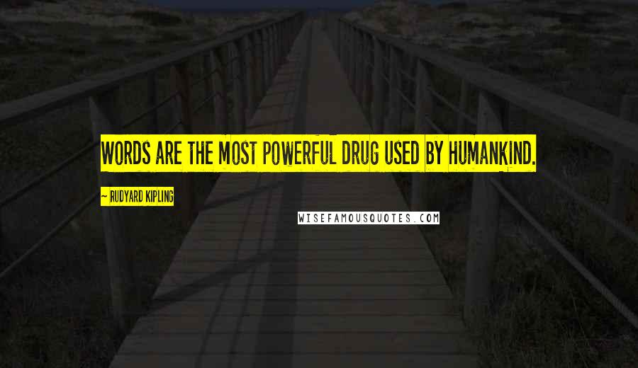 Rudyard Kipling Quotes: Words are the most powerful drug used by humankind.