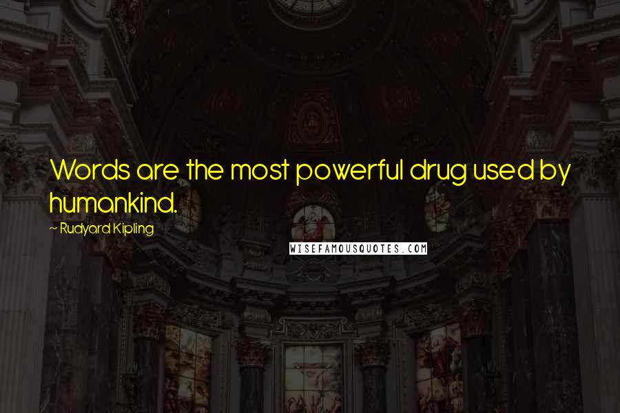 Rudyard Kipling Quotes: Words are the most powerful drug used by humankind.