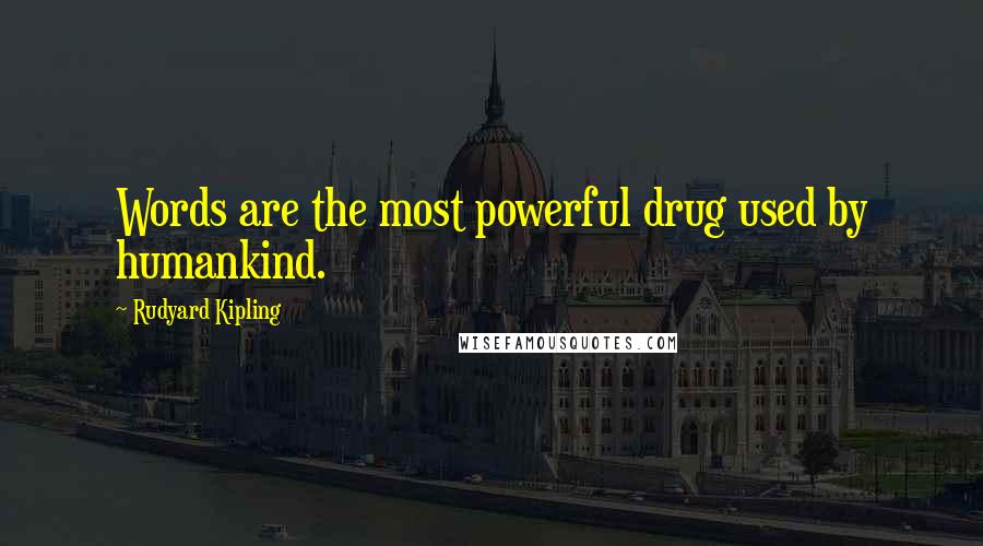 Rudyard Kipling Quotes: Words are the most powerful drug used by humankind.