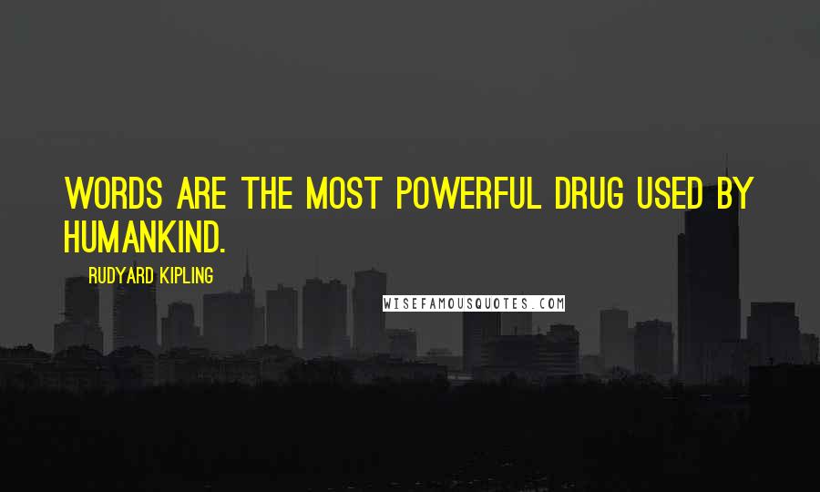 Rudyard Kipling Quotes: Words are the most powerful drug used by humankind.