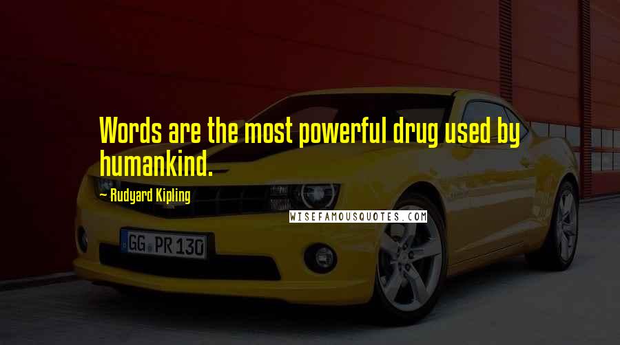 Rudyard Kipling Quotes: Words are the most powerful drug used by humankind.