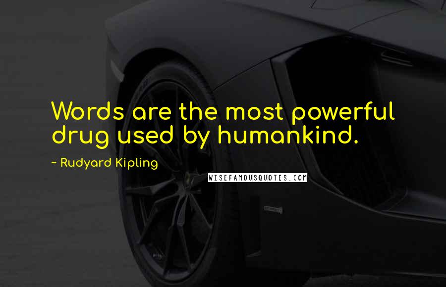 Rudyard Kipling Quotes: Words are the most powerful drug used by humankind.