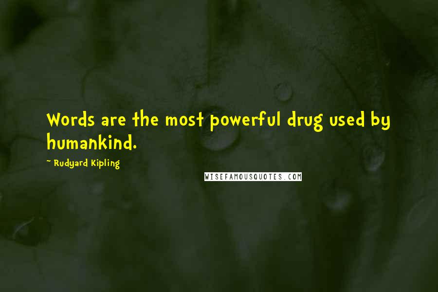 Rudyard Kipling Quotes: Words are the most powerful drug used by humankind.