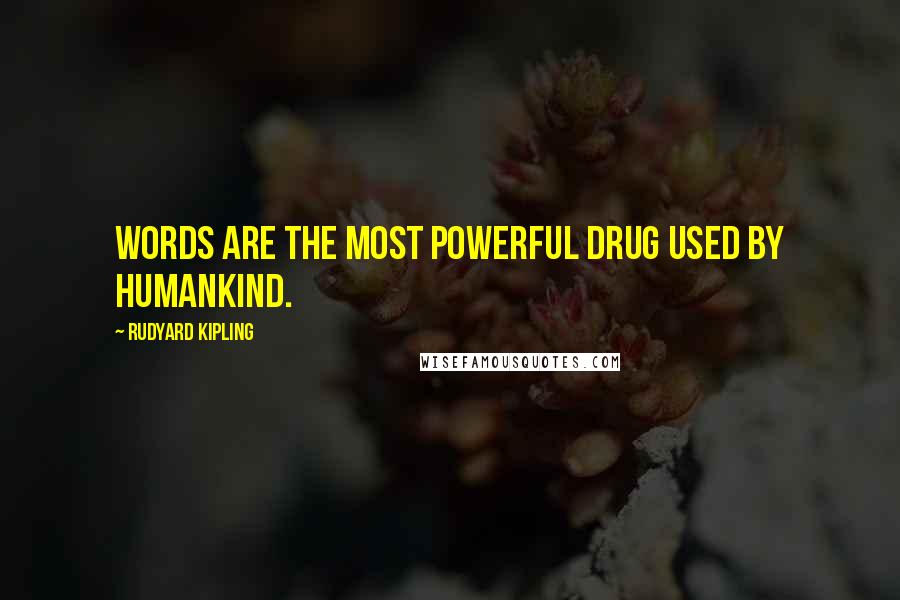 Rudyard Kipling Quotes: Words are the most powerful drug used by humankind.