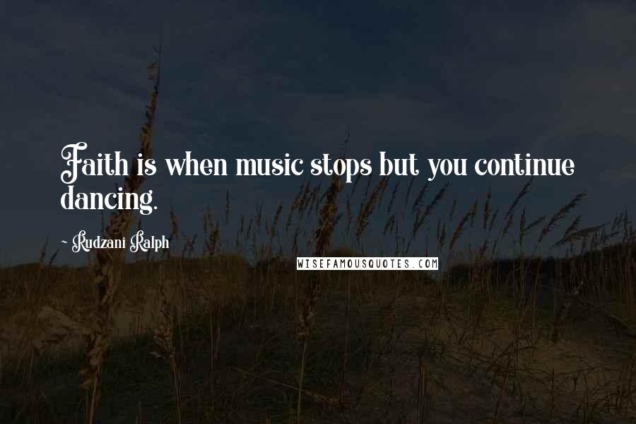 Rudzani Ralph Quotes: Faith is when music stops but you continue dancing.