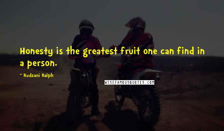 Rudzani Ralph Quotes: Honesty is the greatest fruit one can find in a person.