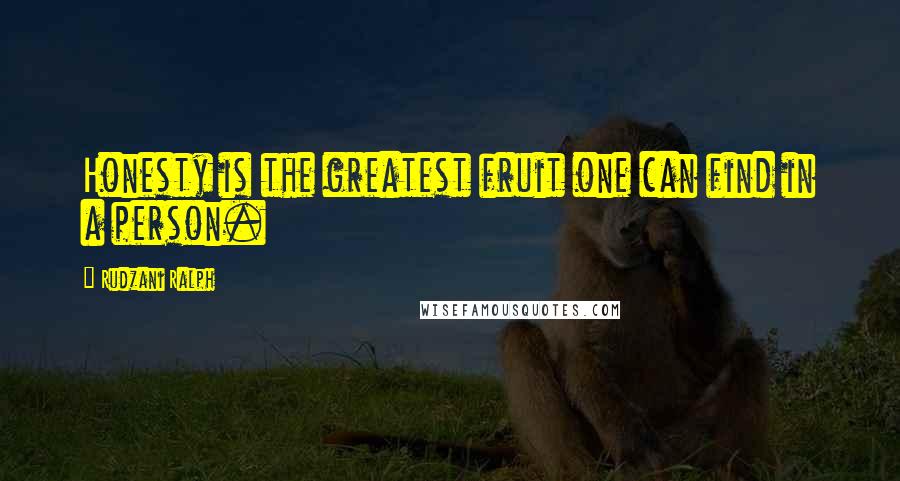 Rudzani Ralph Quotes: Honesty is the greatest fruit one can find in a person.