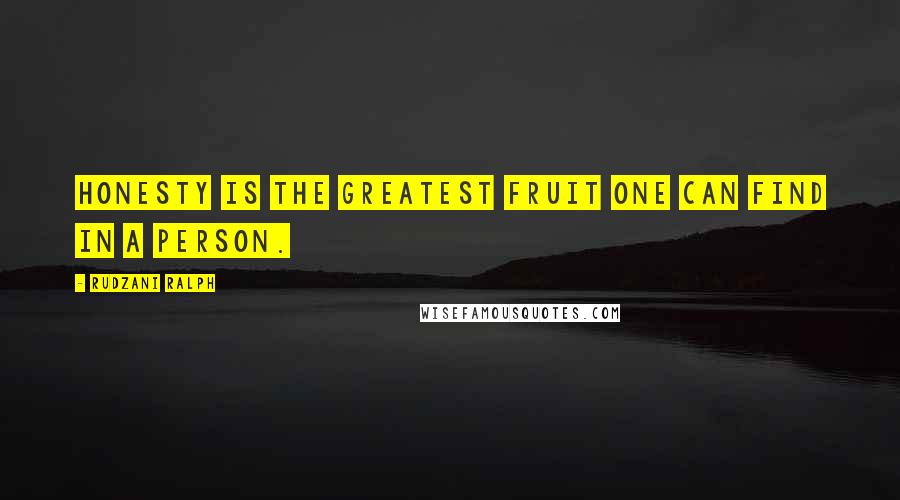 Rudzani Ralph Quotes: Honesty is the greatest fruit one can find in a person.