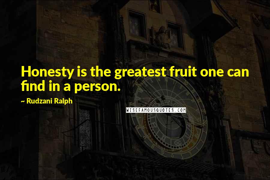 Rudzani Ralph Quotes: Honesty is the greatest fruit one can find in a person.