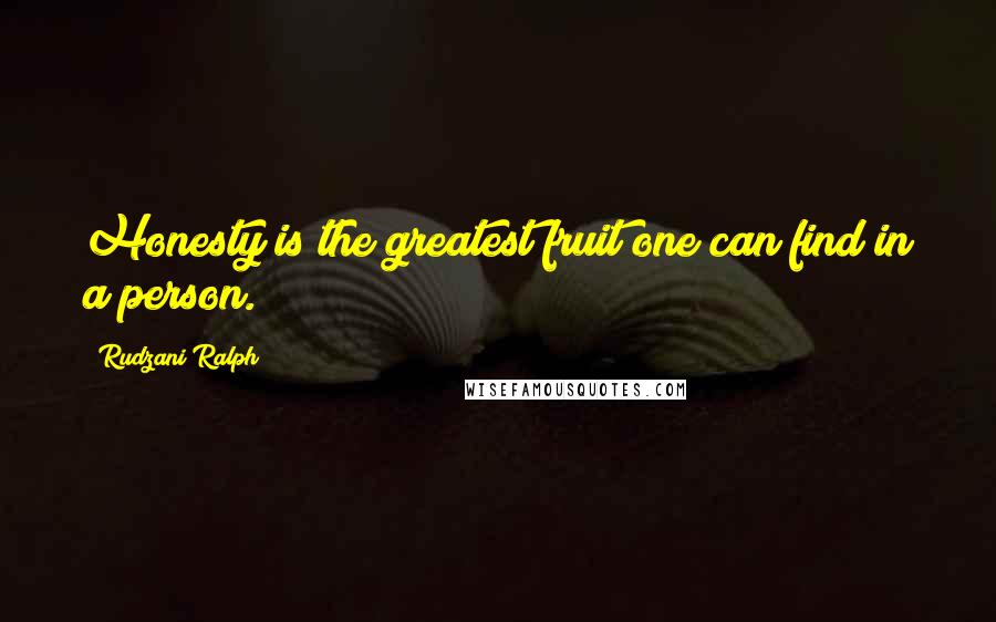 Rudzani Ralph Quotes: Honesty is the greatest fruit one can find in a person.