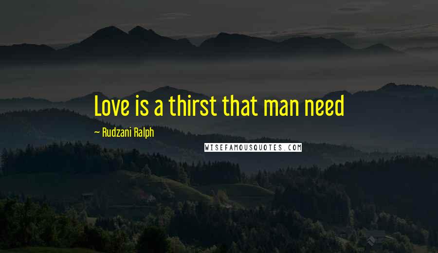 Rudzani Ralph Quotes: Love is a thirst that man need