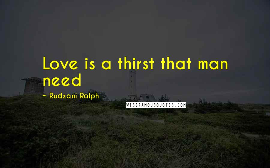 Rudzani Ralph Quotes: Love is a thirst that man need