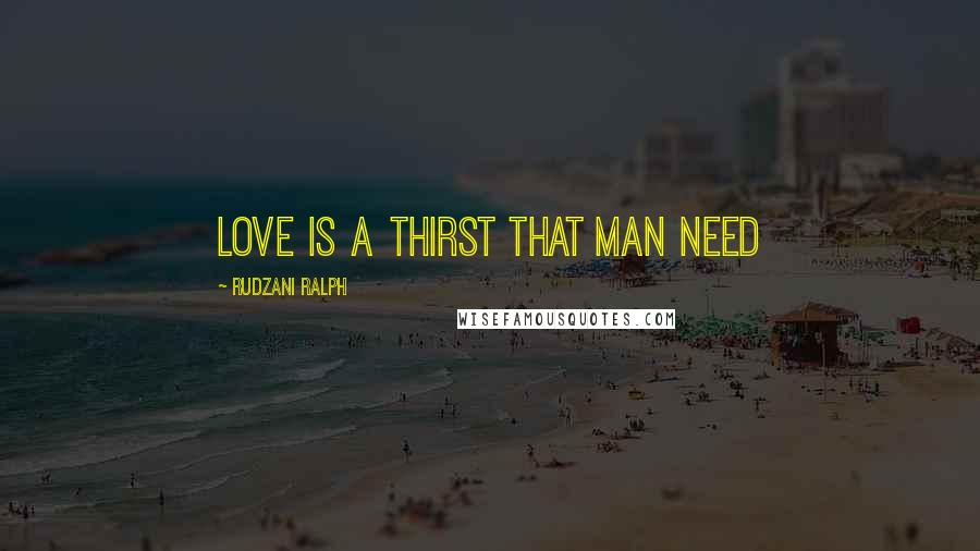 Rudzani Ralph Quotes: Love is a thirst that man need