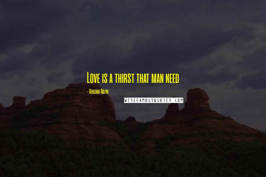 Rudzani Ralph Quotes: Love is a thirst that man need