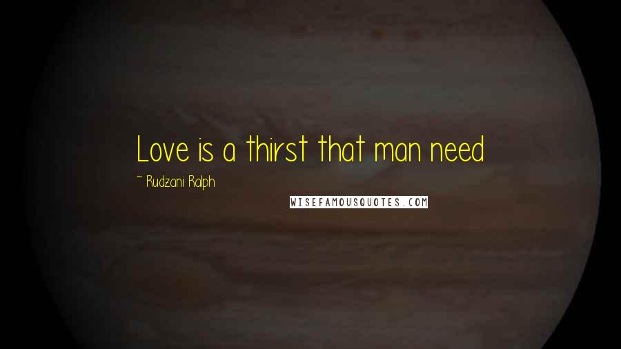 Rudzani Ralph Quotes: Love is a thirst that man need