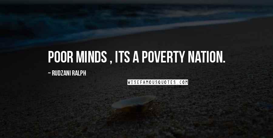Rudzani Ralph Quotes: Poor minds , its a Poverty nation.