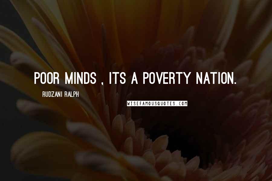 Rudzani Ralph Quotes: Poor minds , its a Poverty nation.