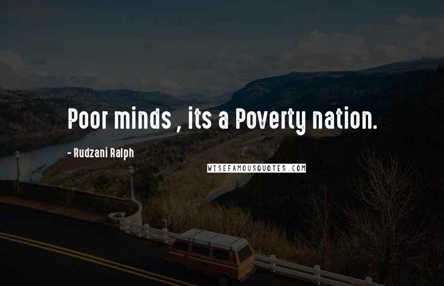 Rudzani Ralph Quotes: Poor minds , its a Poverty nation.