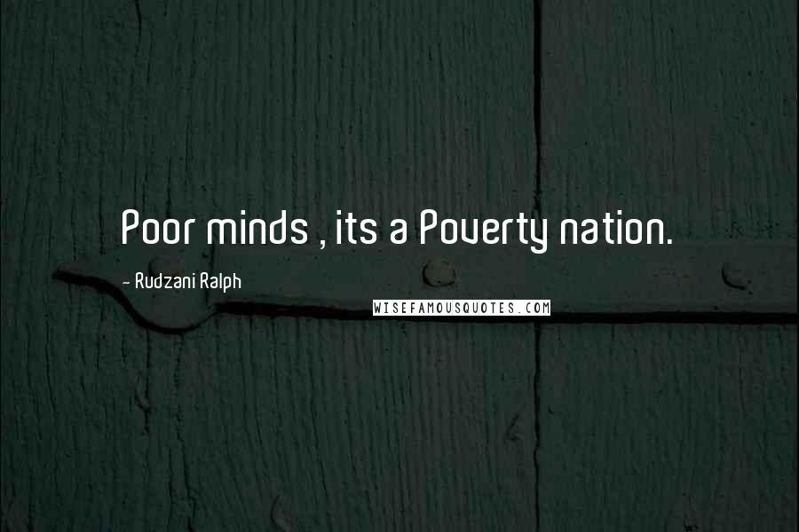 Rudzani Ralph Quotes: Poor minds , its a Poverty nation.